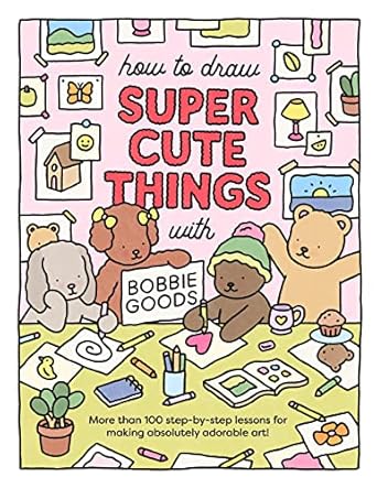 how to draw super cute things with bobbie goods learn to draw and color absolutely adorable art 1st edition