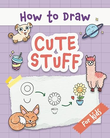 how to draw cute stuff easy and simple step by step guide to drawing cute things for beginners the perfect