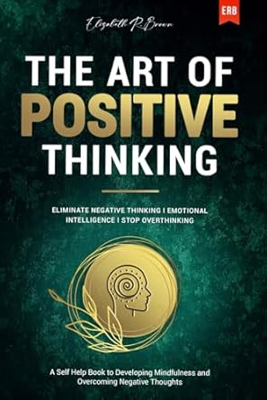 the art of positive thinking eliminate negative thinking i emotional intelligence i stop overthinking a self