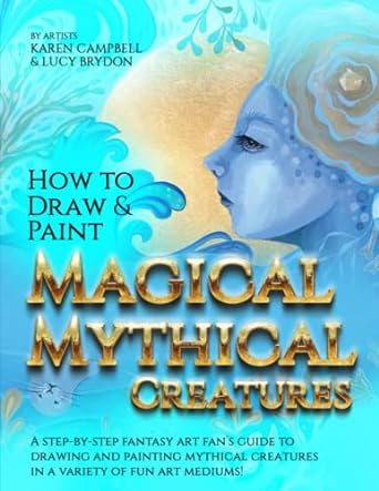 how to draw and paint magical mythical creatures a step by step fantasy art fan s guide to drawing and