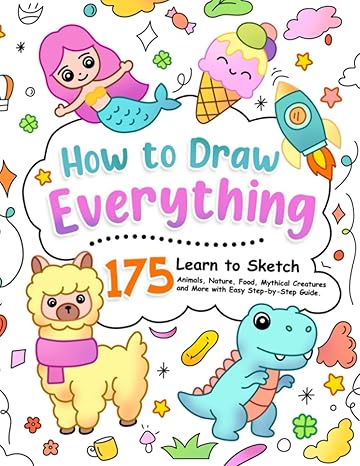 how to draw everything learn to sketch 175 animals nature food mythical creatures and more with easy step by