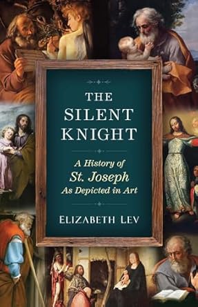 the silent knight a history of st joseph as depicted in art 1st edition elizabeth lev 1644135744