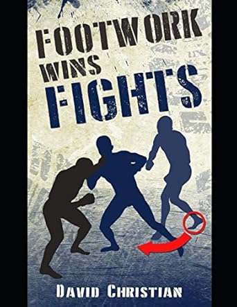 footwork wins fights the footwork of boxing kickboxing martial arts and mma 1st edition david christian