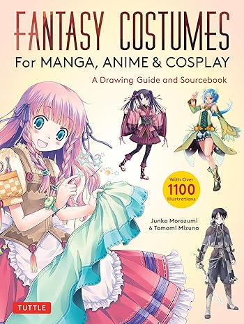 fantasy costumes for manga anime and cosplay a drawing guide and sourcebook 1st edition junka morozumi