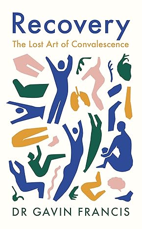 recovery the lost art of convalescence international_edition edition gavin francis 1800810482, 978-1800810488