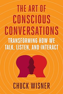 the art of conscious conversations transforming how we talk listen and interact 1st edition chuck wisner