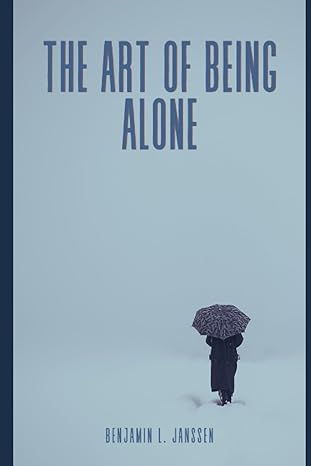 the art of being alone 1st edition benjamin l. janssen 979-8851514814
