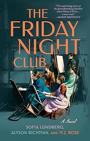 the friday night club a novel of artist hilma af klint and her creative circle 1st edition sofia lundberg