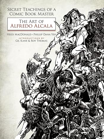 secret teachings of a comic book master the art of alfredo alcala 1st edition heidi macdonald, phillip dana