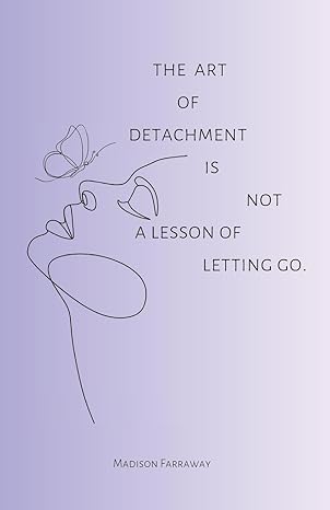 the art of detachment is not a lesson of letting go 1st edition madison olivia farraway 1738877019,