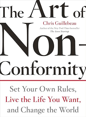 the art of non conformity set your own rules live the life you want and change the world 8th.8th.2010 edition