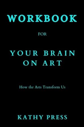 workbook for your brain on art how the arts transform us 1st edition kathy press b0c126th7h