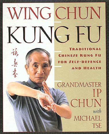 wing chun kung fu traditional chinese kung fu for self defense and health 1st edition ip chun, michael tse