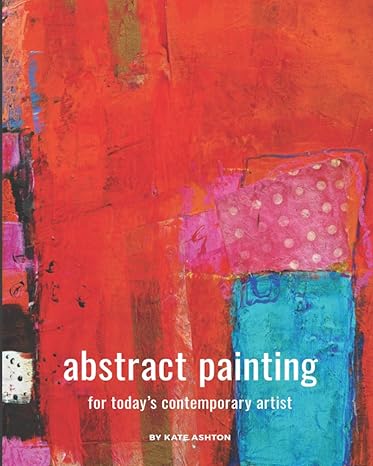 abstract painting for today s contemporary artist 1st edition kate ashton 979-8557895996