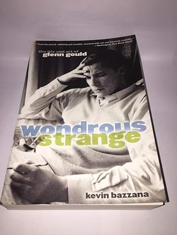 wondrous strange the life and art of glenn gould 1st edition kevin bazzana 0195182464, 978-0195182460