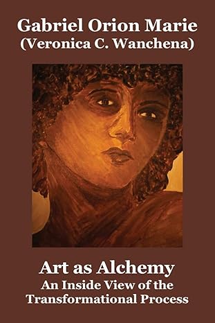 art as alchemy an inside view of the transformational process 1st edition gabriel orion marie 1629670480,