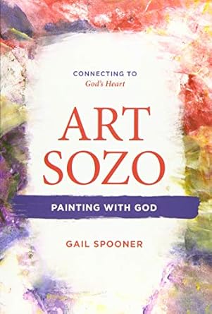 art sozo painting with god connecting to god s heart 1st edition gail b spooner 0999423703, 978-0999423707