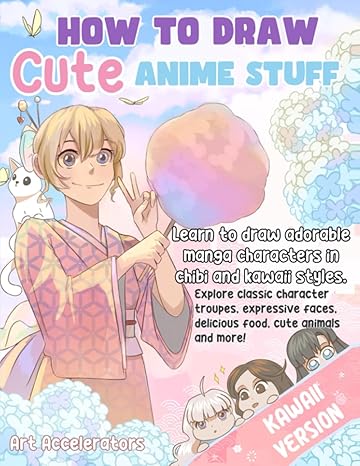 how to draw cute anime stuff learn to draw adorable manga characters in chibi and kawaii styles explore