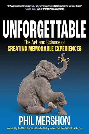 unforgettable the art and science of creating memorable experiences 1st edition phil mershon 1636981011,