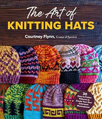 the art of knitting hats 30 easy to follow patterns to create your own colorwork masterpieces 1st edition