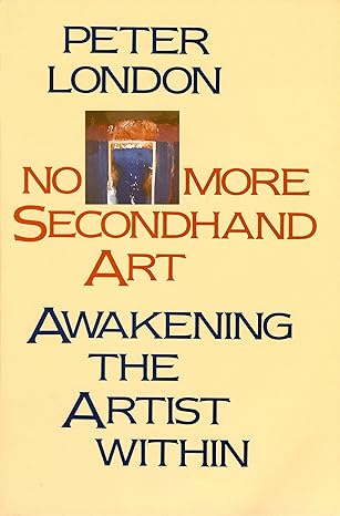 no more secondhand art awakening the artist within 1st edition peter london 0877734828, 978-0877734826