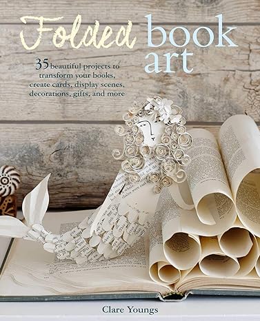folded book art 35 beautiful projects to transform your books create cards display scenes decorations gifts