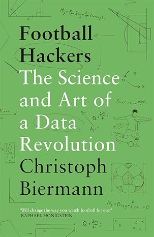 football hackers the science and art of a data revolution 1st edition christoph biermann 1788702050,
