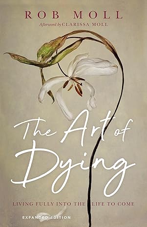 the art of dying living fully into the life to come enlarged/expanded, expanded edition rob moll, clarissa