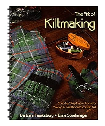 the art of kiltmaking step by step instructions for making a traditional scottish kilt 1st edition barbara