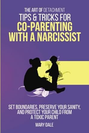 the art of detachment tips and tricks for co parenting with a narcissist set boundaries preserve your sanity