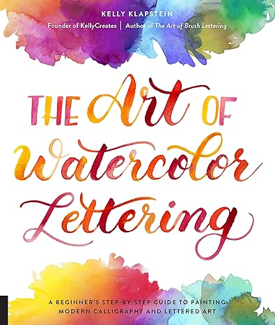 the art of watercolor lettering a beginner s step by step guide to painting modern calligraphy and lettered