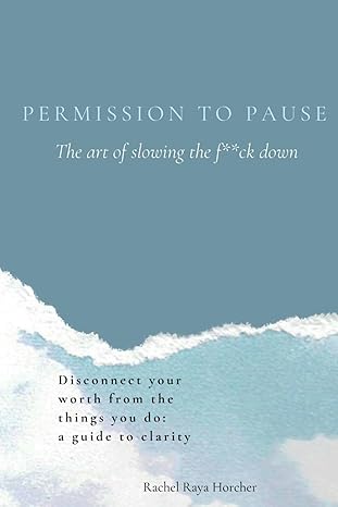 permission to pause the art of slowing the f ck down 1st edition rachel raya horcher, laura bruni, jessie