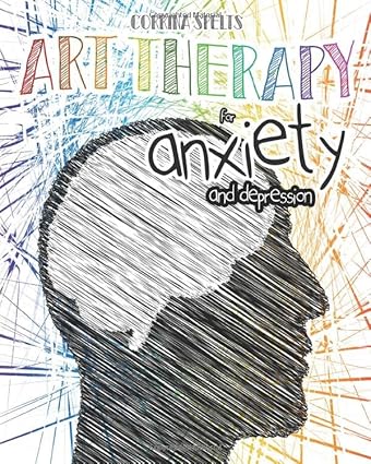 art therapy for anxiety and depression 1st edition corrina spelts 979-8605541196