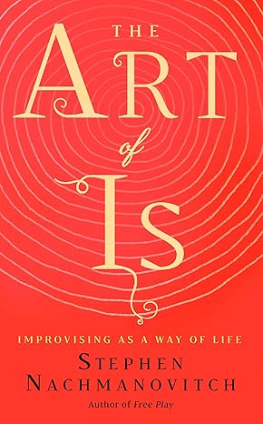 the art of is improvising as a way of life 1st edition stephen nachmanovitch 1608686159, 978-1608686155