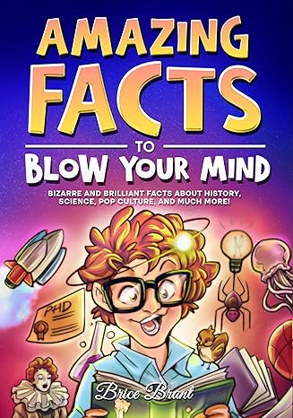 amazing facts to blow your mind bizarre and brilliant facts about history science pop culture and much more