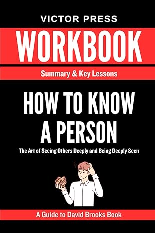 workbook for how to know a person by david brooks the art of seeing others deeply and being deeply seen 1st