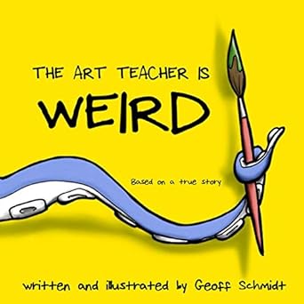 the art teacher is weird 1st edition geoff schmidt 197443284x, 978-1974432844