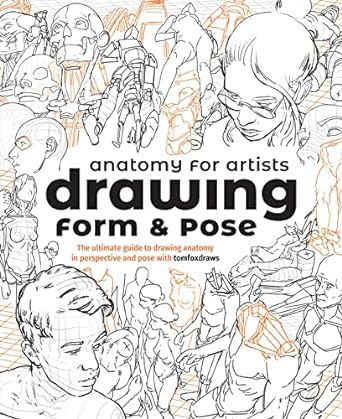 anatomy for artists drawing form and pose the ultimate guide to drawing anatomy in perspective and pose with