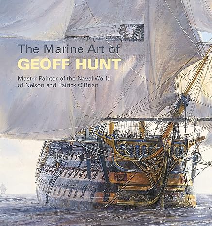 the marine art of geoff hunt master painter of the naval world of nelson and patrick o brian reissue edition