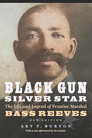 black gun silver star the life and legend of frontier marshal bass reeves new edition art t. burton