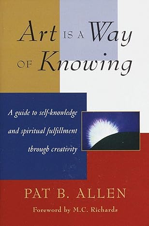 art is a way of knowing a guide to self knowledge and spiritual fulfillment through creativity 1st edition