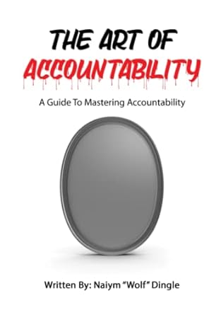 the art of accountability a guide to mastering accountability 1st edition naiym wolf dingle 979-8391777489