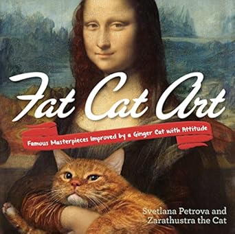 fat cat art famous masterpieces improved by a ginger cat with attitude 1st edition svetlana petrova