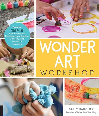 wonder art workshop creative child led experiences for nurturing imagination curiosity and a love of learning