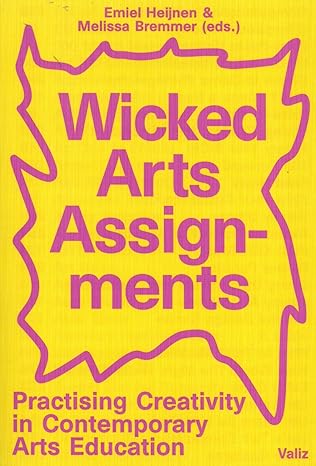 wicked arts assignments practising creativity in contemporary arts education 1st edition emiel heijnen,