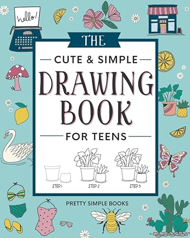 the cute and simple drawing book for teens an easy step by step guide to how to draw cute and beautiful
