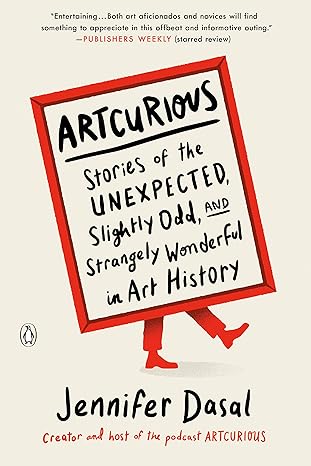 artcurious stories of the unexpected slightly odd and strangely wonderful in art history 1st edition jennifer