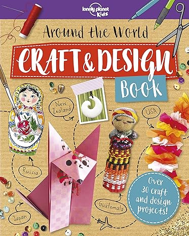 around the world craft and design book 1 1st edition lonely planet kids 1788681142, 978-1788681148