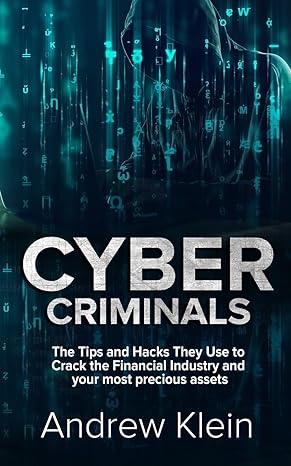 cyber criminals the tips and hacks they use to crack the financial industry and your most precious assets 1st