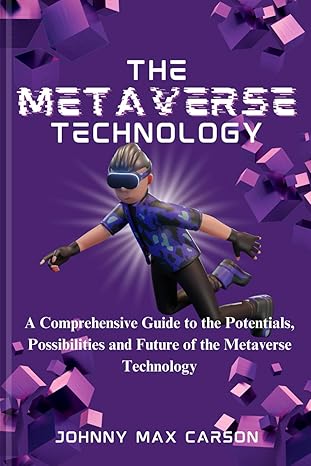 the metaverse technology a comprehensive guide to the potentials possibilities and future of the metaverse